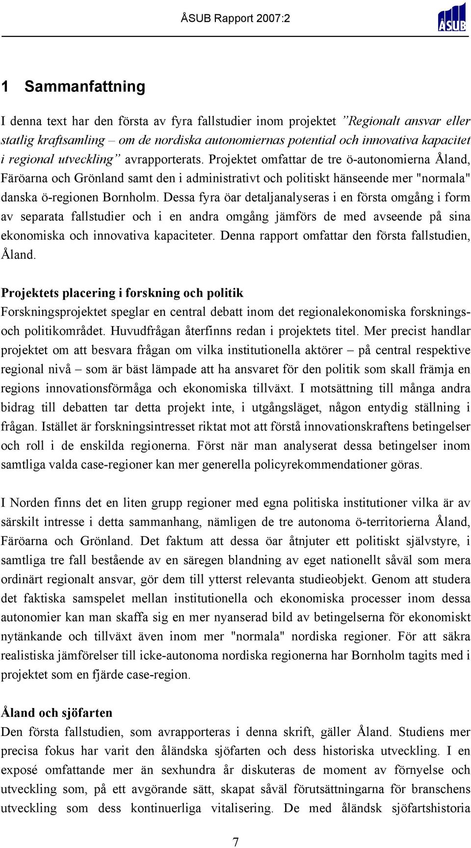 Dessa fyra öar detaljanalyseras i en första omgång i form av separata fallstudier och i en andra omgång jämförs de med avseende på sina ekonomiska och innovativa kapaciteter.