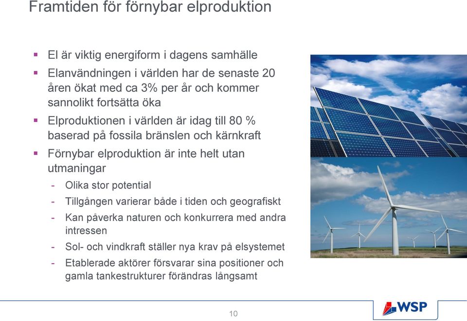 inte helt utan utmaningar - Olika stor potential - Tillgången varierar både i tiden och geografiskt - Kan påverka naturen och konkurrera med andra