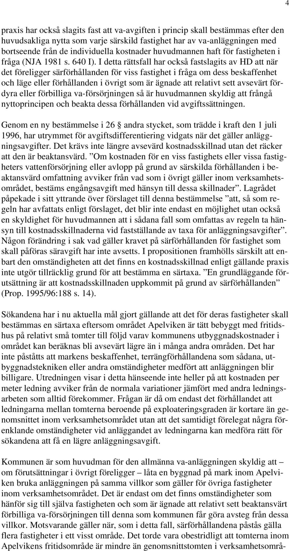 I detta rättsfall har också fastslagits av HD att när det föreligger särförhållanden för viss fastighet i fråga om dess beskaffenhet och läge eller förhållanden i övrigt som är ägnade att relativt