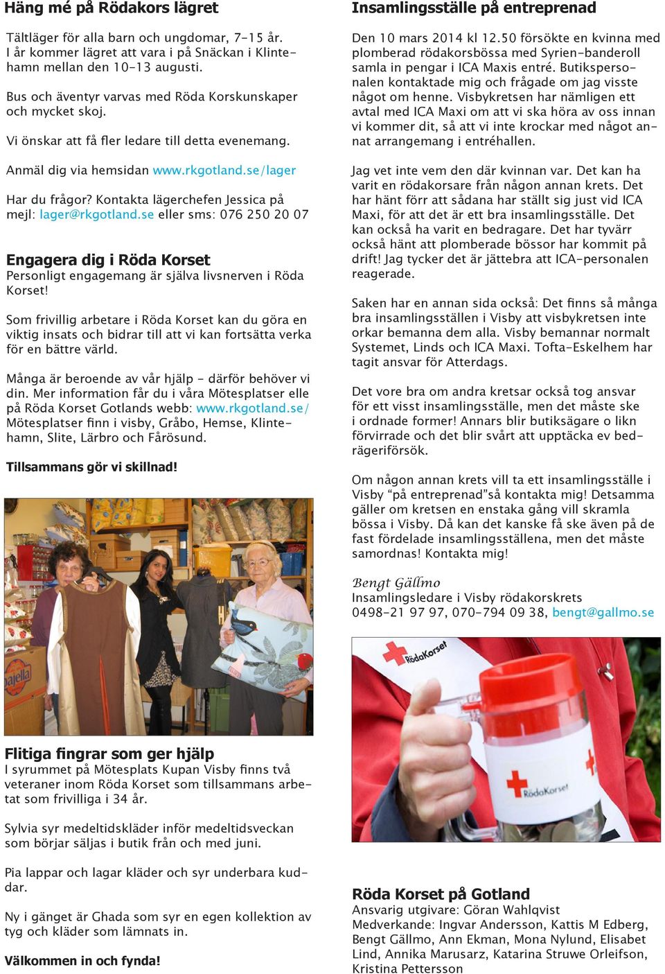 Kontakta lägerchefen Jessica på mejl: lager@rkgotland.se eller sms: 076 250 20 07 Engagera dig i Röda Korset Personligt engagemang är själva livsnerven i Röda Korset!