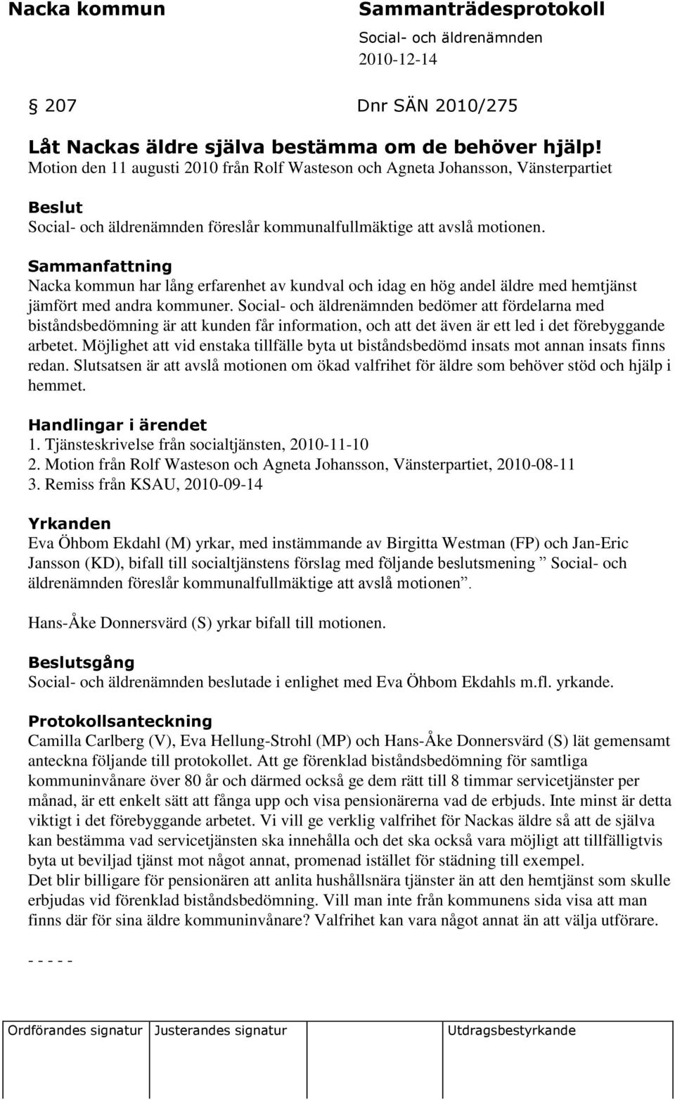 Sammanfattning Nacka kommun har lång erfarenhet av kundval och idag en hög andel äldre med hemtjänst jämfört med andra kommuner.