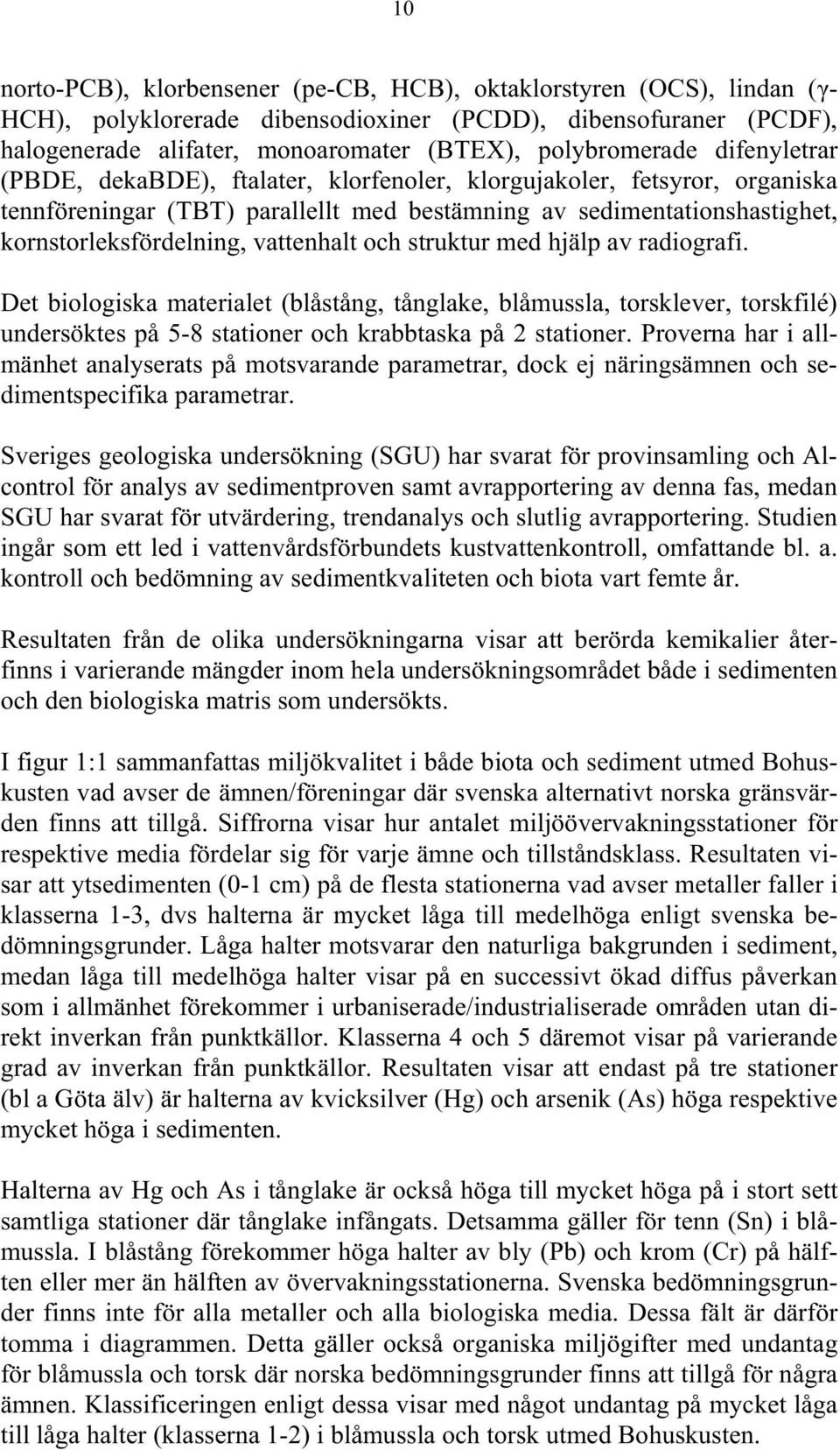 och struktur med hjälp av radiografi. Det biologiska materialet (blåstång, tånglake, blåmussla, torsklever, torskfilé) undersöktes på 5-8 stationer och krabbtaska på 2 stationer.