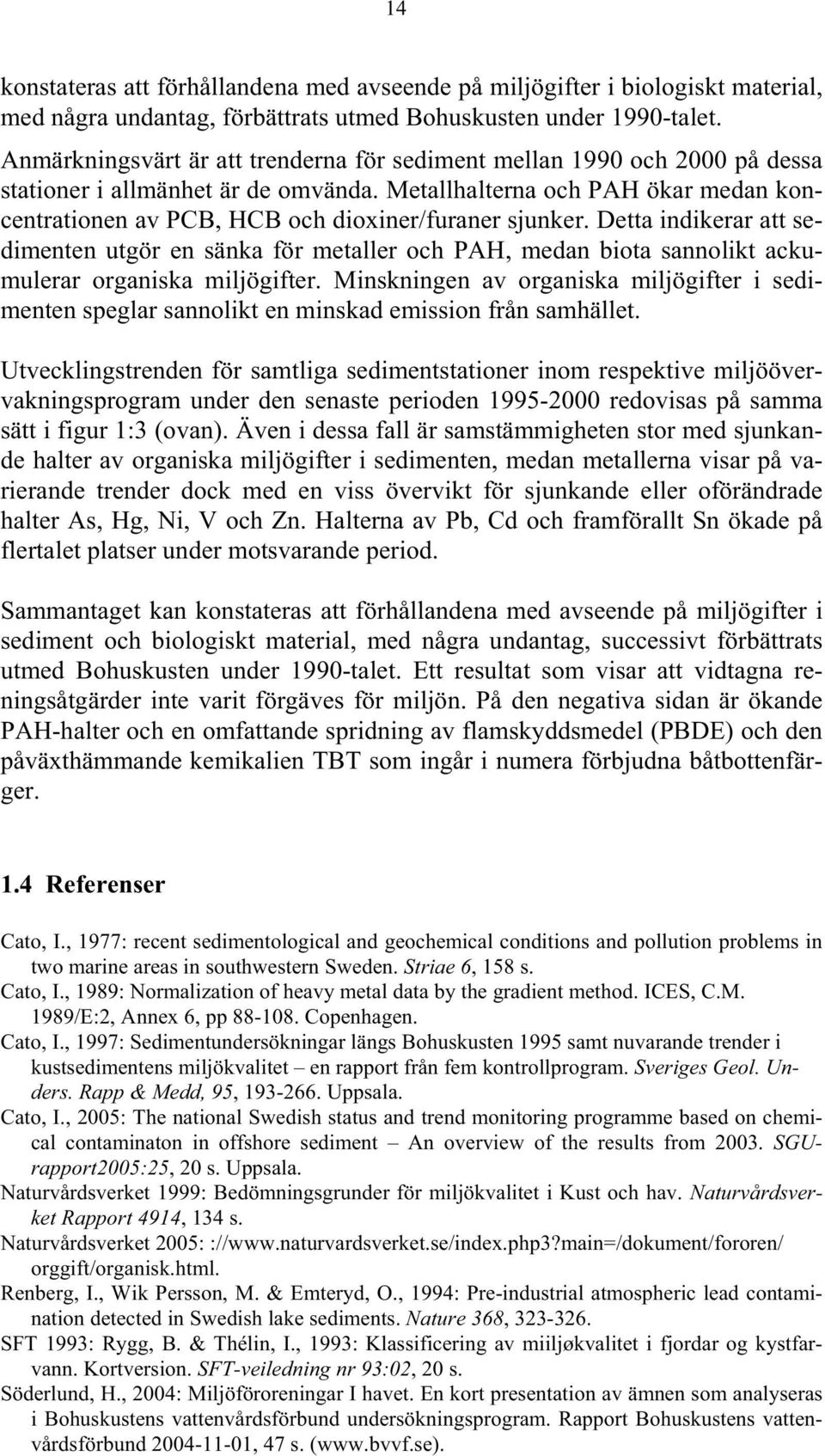 Detta indikerar att sedimenten utgör en sänka för metaller och PAH, medan biota sannolikt ackumulerar organiska miljögifter.