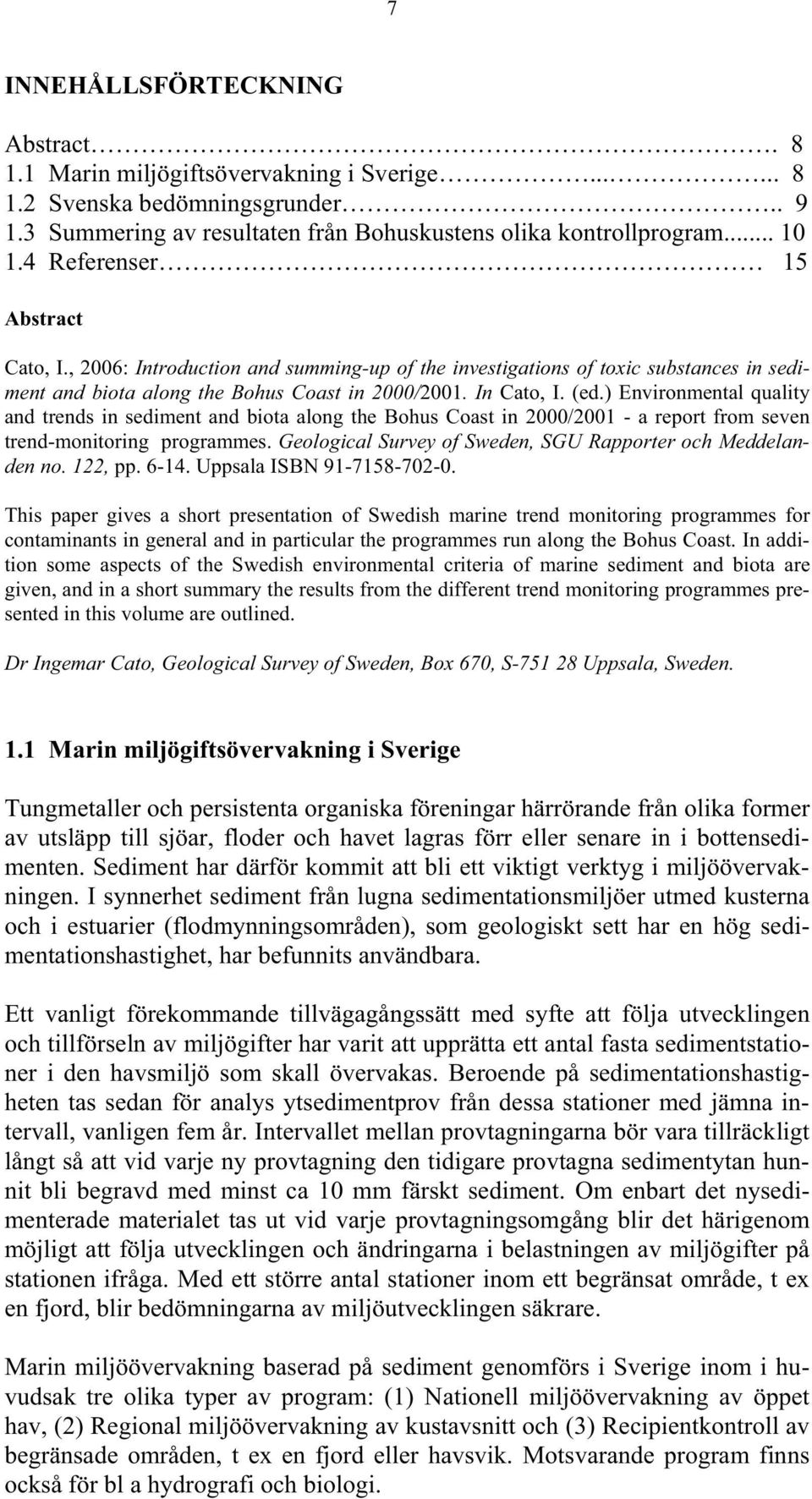 ) Environmental quality and trends in sediment and biota along the Bohus Coast in 2/21 - a report from seven trend-monitoring programmes. Geological Survey of Sweden, SGU Rapporter och Meddelanden no.