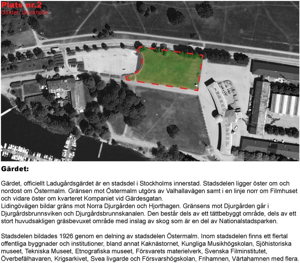 Gränsens mot Djurgården går i Djurgårdsbrunnsviken och Djurgårdsbrunnskanalen.