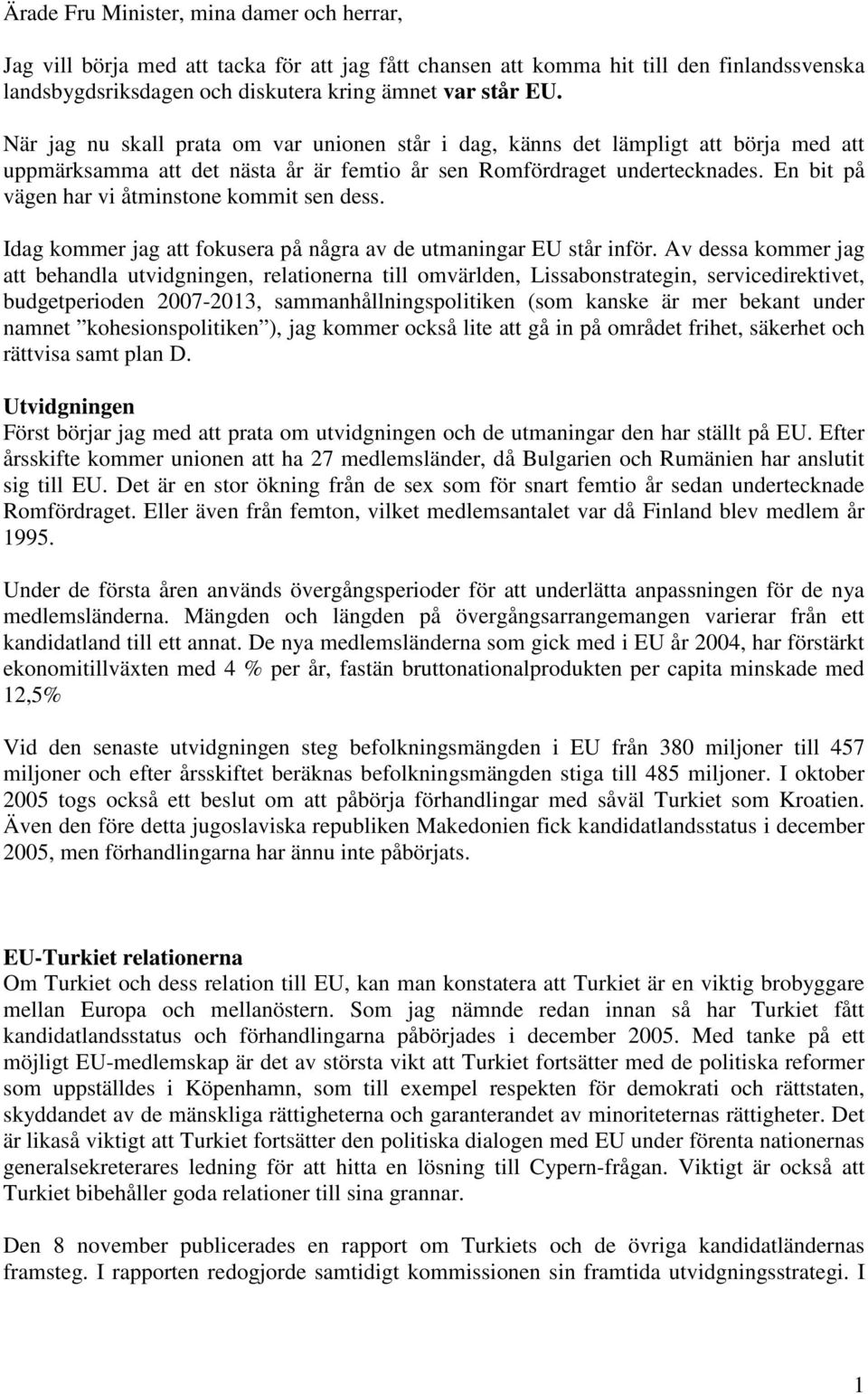 En bit på vägen har vi åtminstone kommit sen dess. Idag kommer jag att fokusera på några av de utmaningar EU står inför.