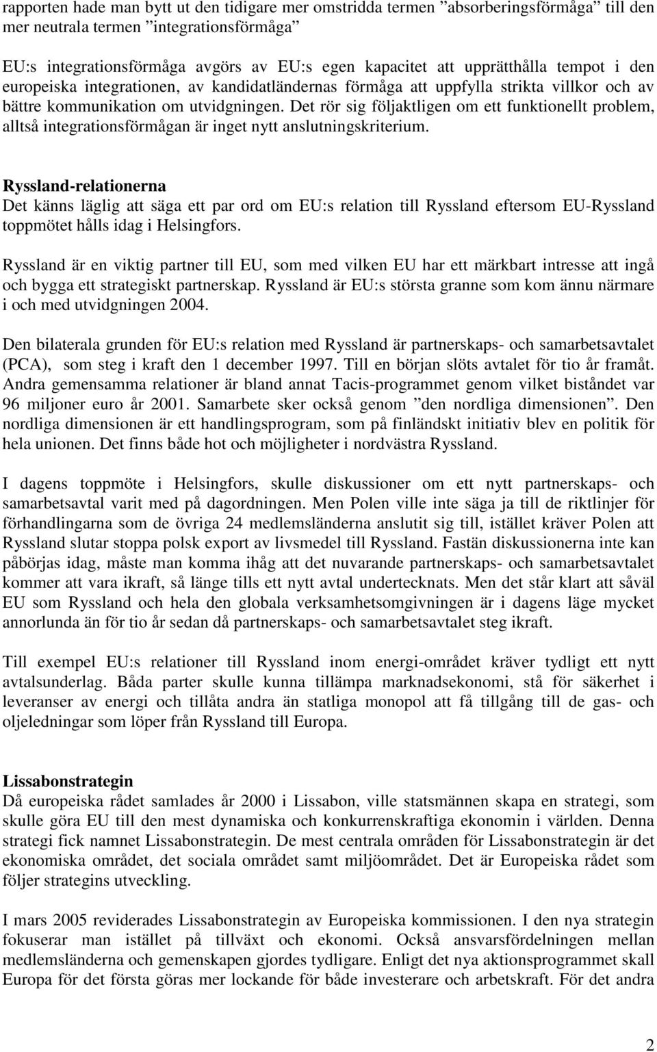 Det rör sig följaktligen om ett funktionellt problem, alltså integrationsförmågan är inget nytt anslutningskriterium.