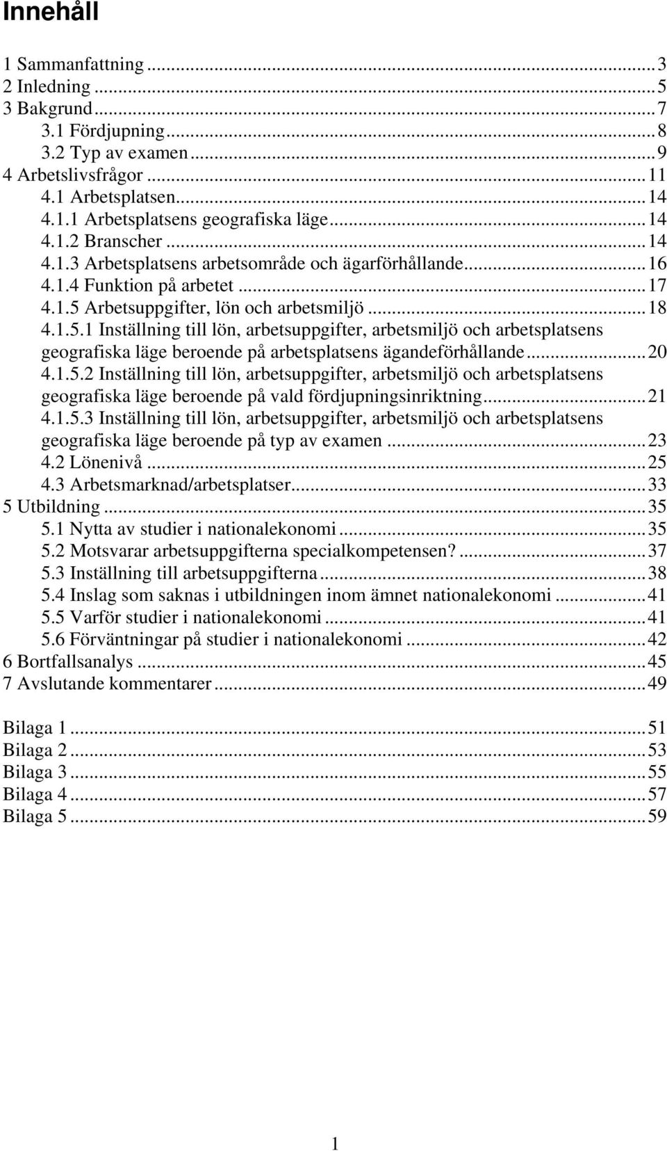 Arbetsuppgifter, lön och arbetsmiljö...18 4.1.5.1 Inställning till lön, arbetsuppgifter, arbetsmiljö och arbetsplatsens geografiska läge beroende på arbetsplatsens ägandeförhållande...0 4.1.5. Inställning till lön, arbetsuppgifter, arbetsmiljö och arbetsplatsens geografiska läge beroende på vald fördjupningsinriktning.