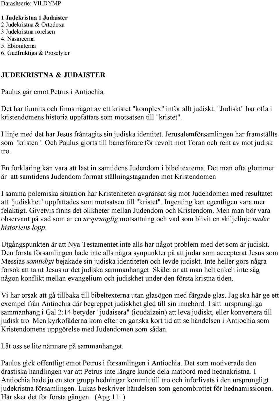 "Judiskt" har ofta i kristendomens historia uppfattats som motsatsen till "kristet". I linje med det har Jesus fråntagits sin judiska identitet. Jerusalemförsamlingen har framställts som "kristen".