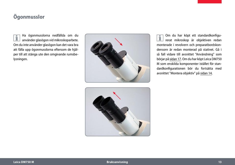 Om du har köpt ett standardkonfigurerat mikroskop är objektiven redan monterade i revolvern och preparatbordskondensorn är redan monterad på stativet.