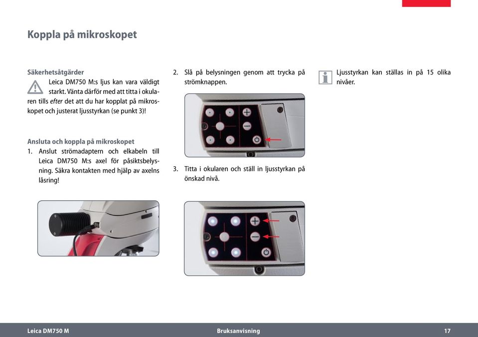Slå på belysningen genom att trycka på strömknappen. Ljusstyrkan kan ställas in på 15 olika nivåer. Ansluta och koppla på mikroskopet 1.