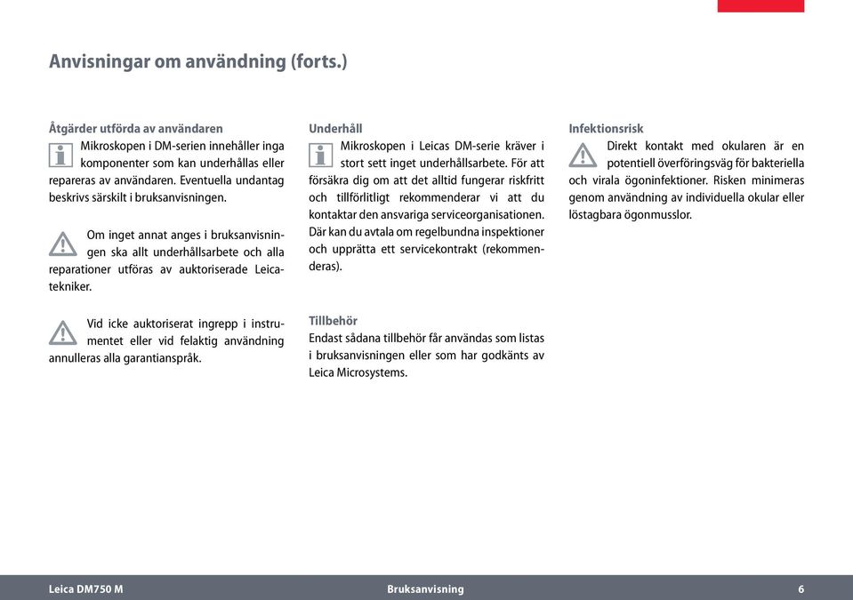 Vid icke auktoriserat ingrepp i instrumentet eller vid felaktig användning annulleras alla garantianspråk. Underhåll Mikroskopen i Leicas DM-serie kräver i stort sett inget underhållsarbete.