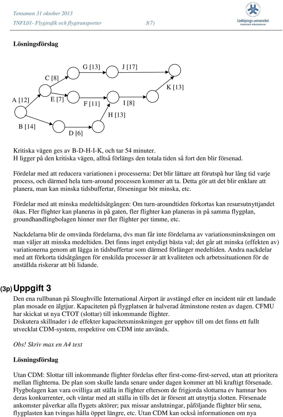 Fördelar med att reducera variationen i processerna: Det blir lättare att förutspå hur lång tid varje process, och därmed hela turn-around processen kommer att ta.