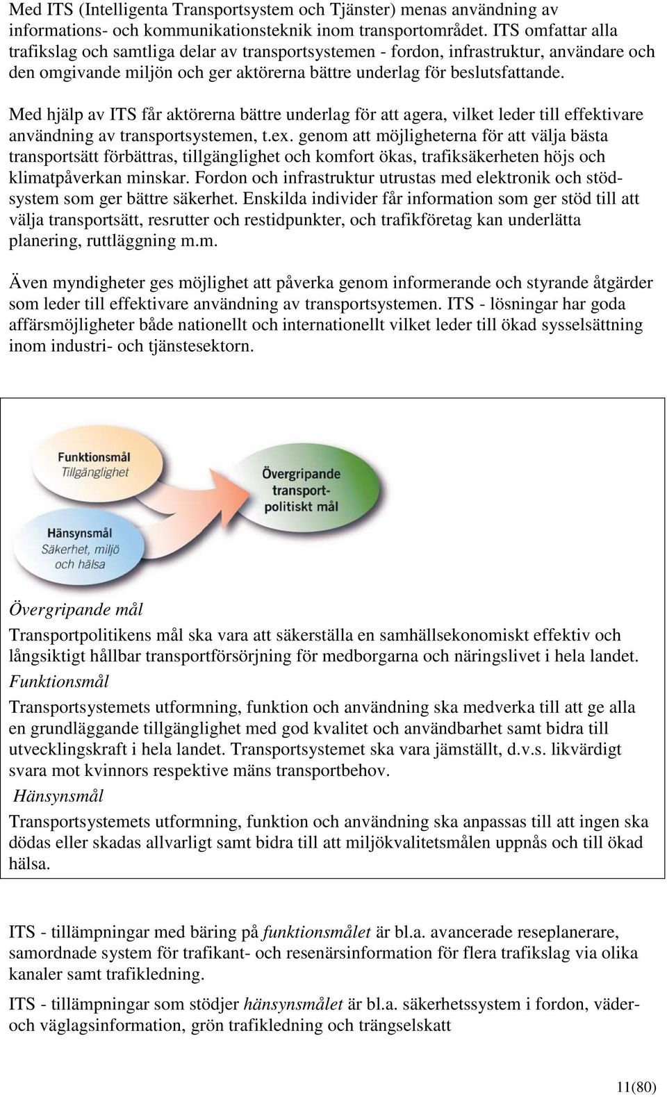 Med hjälp av ITS får aktörerna bättre underlag för att agera, vilket leder till effektivare användning av transportsystemen, t.ex.