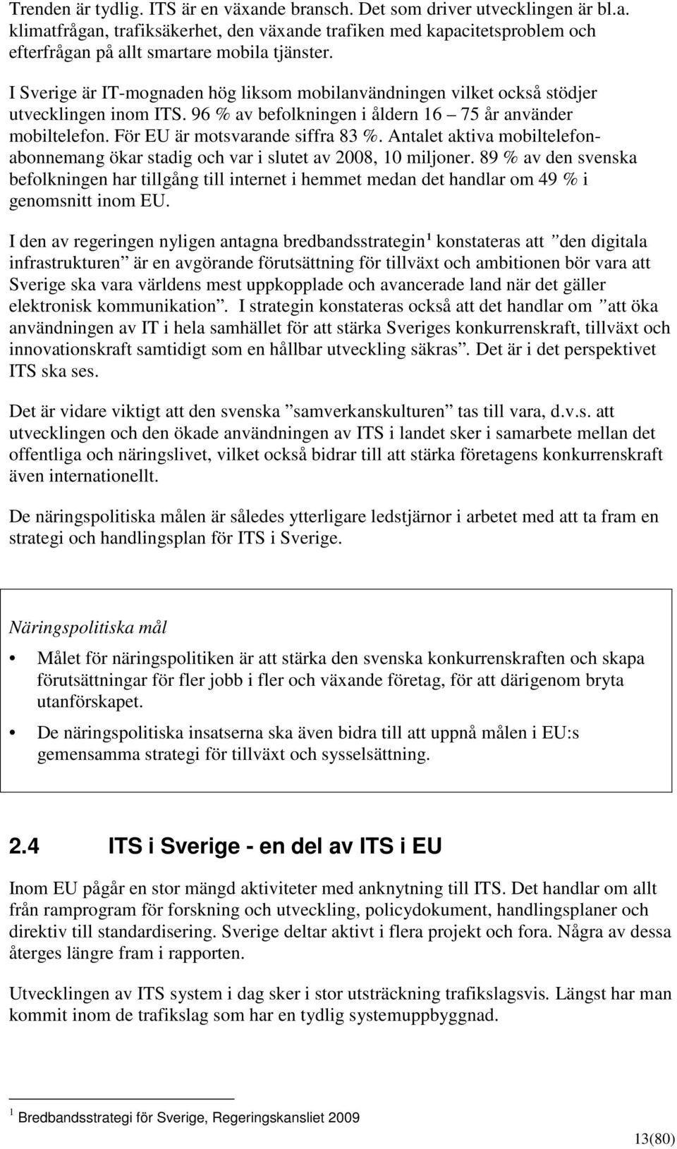 Antalet aktiva mobiltelefonabonnemang ökar stadig och var i slutet av 2008, 10 miljoner.