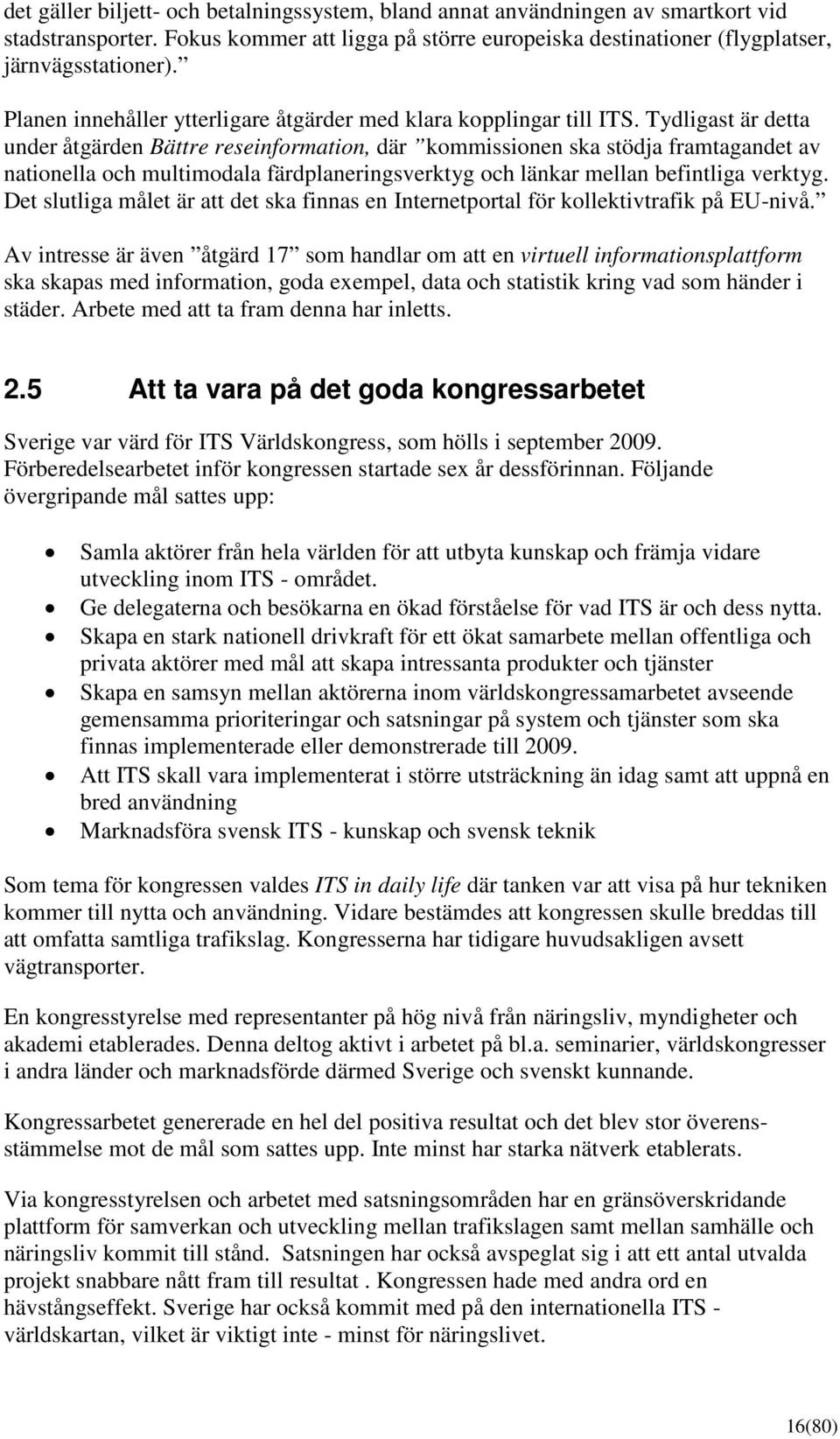 Tydligast är detta under åtgärden Bättre reseinformation, där kommissionen ska stödja framtagandet av nationella och multimodala färdplaneringsverktyg och länkar mellan befintliga verktyg.