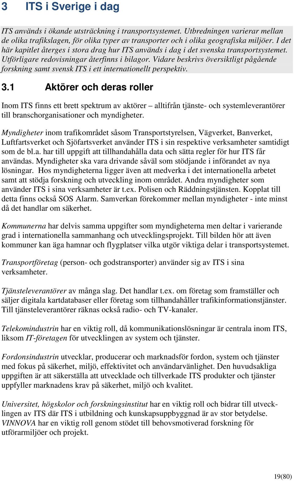 Vidare beskrivs översiktligt pågående forskning samt svensk ITS i ett internationellt perspektiv. 3.