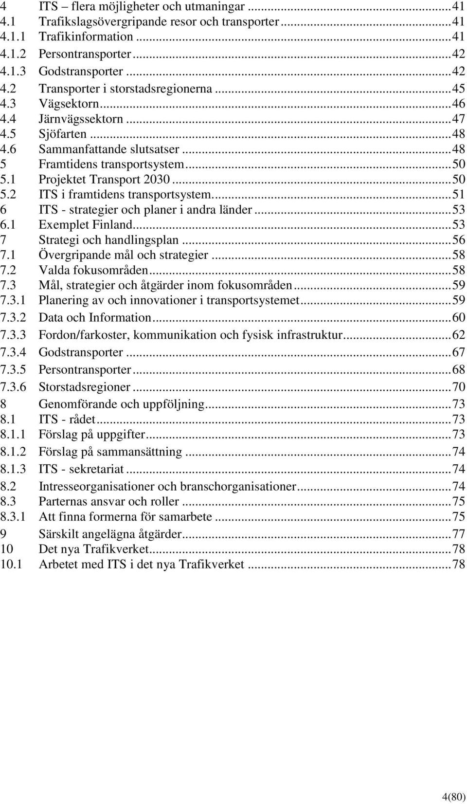 ... 51 6 ITS - strategier och planer i andra länder... 53 6.1 Exemplet Finland... 53 7 Strategi och handlingsplan... 56 7.1 Övergripande mål och strategier... 58 7.