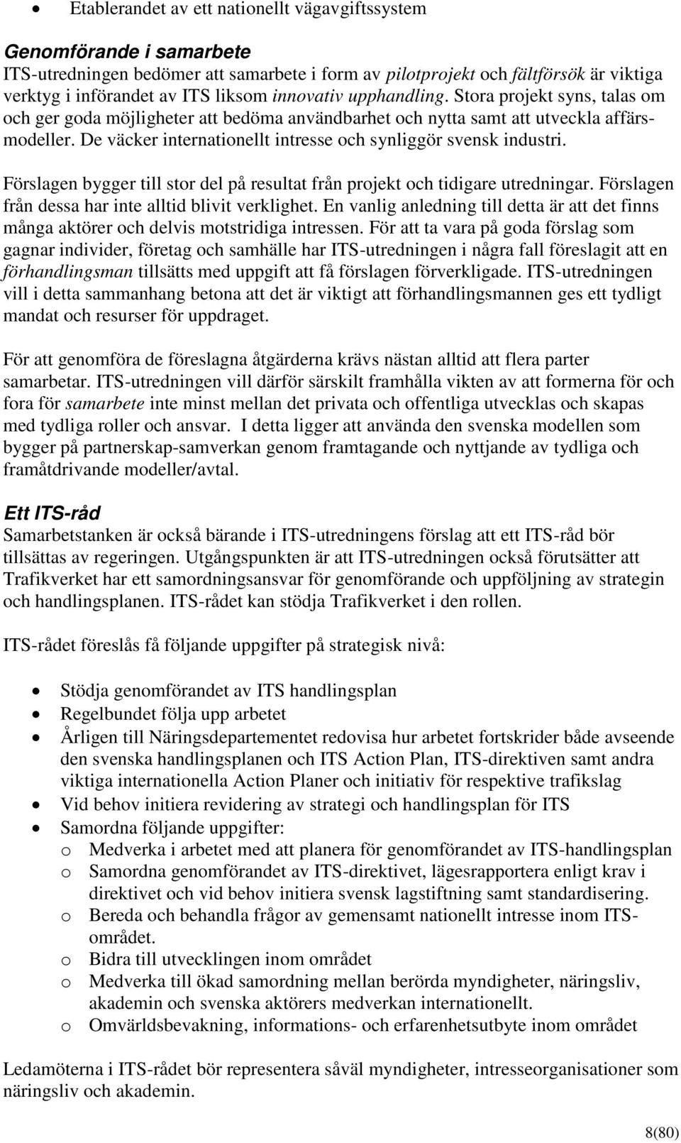 De väcker internationellt intresse och synliggör svensk industri. Förslagen bygger till stor del på resultat från projekt och tidigare utredningar.