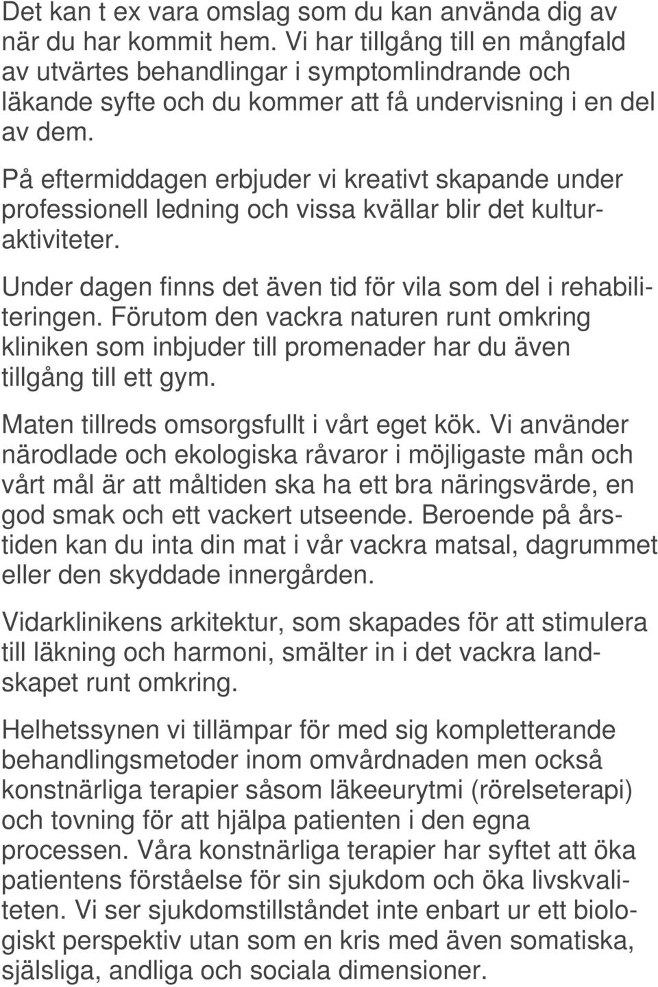 På eftermiddagen erbjuder vi kreativt skapande under professionell ledning och vissa kvällar blir det kulturaktiviteter. Under dagen finns det även tid för vila som del i rehabiliteringen.