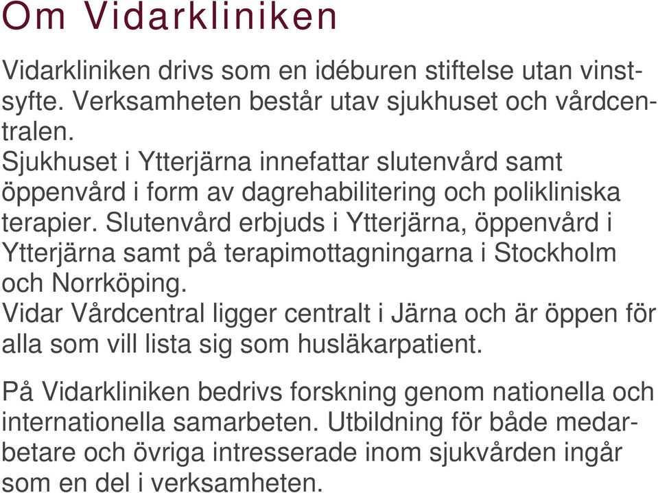 Slutenvård erbjuds i Ytterjärna, öppenvård i Ytterjärna samt på terapimottagningarna i Stockholm och Norrköping.