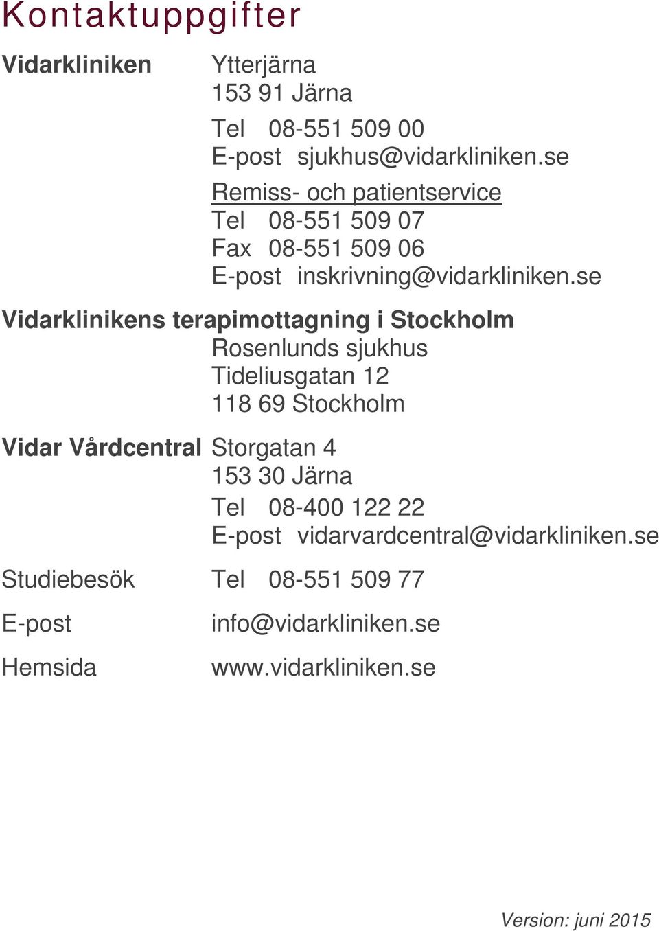 se Vidarklinikens terapimottagning i Stockholm Rosenlunds sjukhus Tideliusgatan 12 118 69 Stockholm Vidar Vårdcentral Storgatan