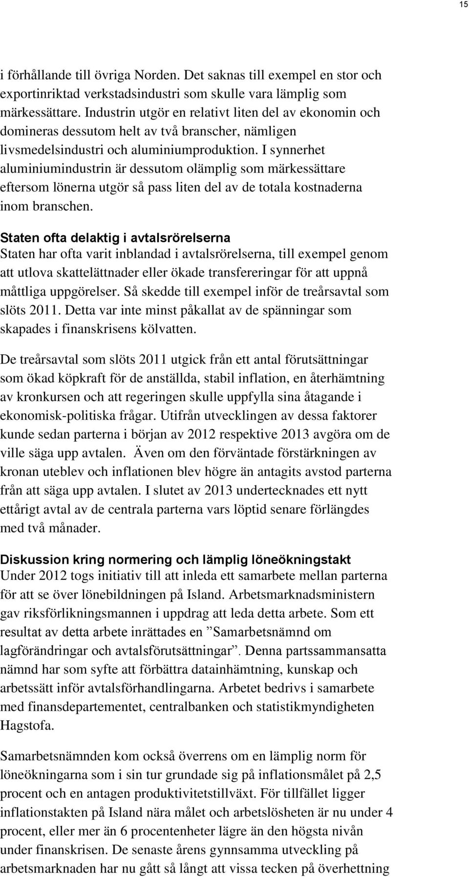 I synnerhet aluminiumindustrin är dessutom olämplig som märkessättare eftersom lönerna utgör så pass liten del av de totala kostnaderna inom branschen.