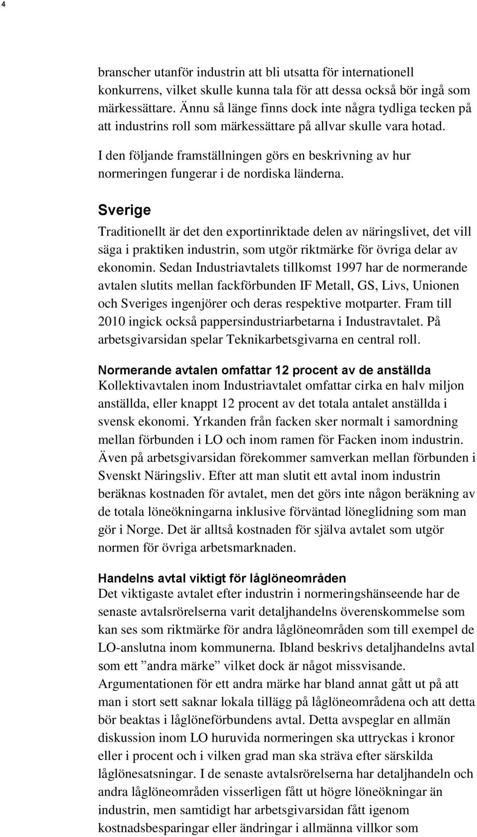 I den följande framställningen görs en beskrivning av hur normeringen fungerar i de nordiska länderna.