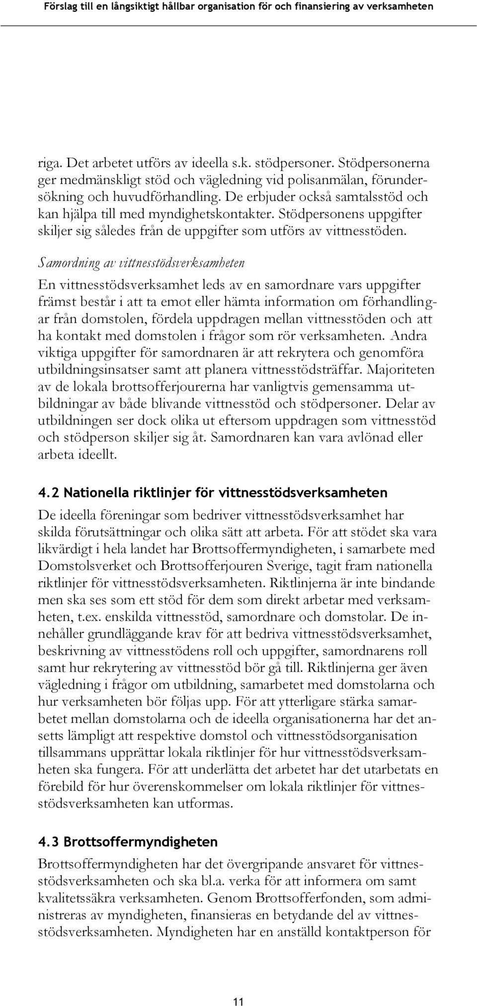 Samordning av vittnesstödsverksamheten En vittnesstödsverksamhet leds av en samordnare vars uppgifter främst består i att ta emot eller hämta information om förhandlingar från domstolen, fördela