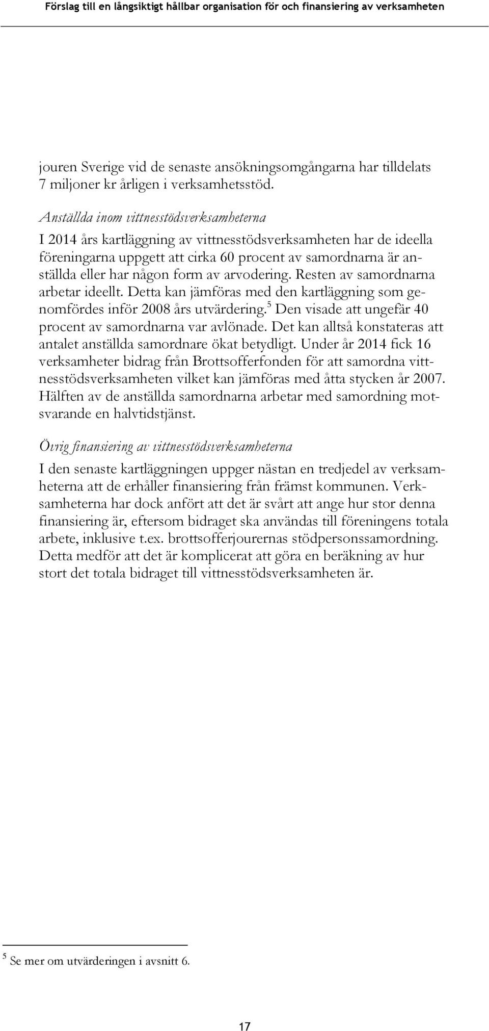 av arvodering. Resten av samordnarna arbetar ideellt. Detta kan jämföras med den kartläggning som genomfördes inför 2008 års utvärdering.