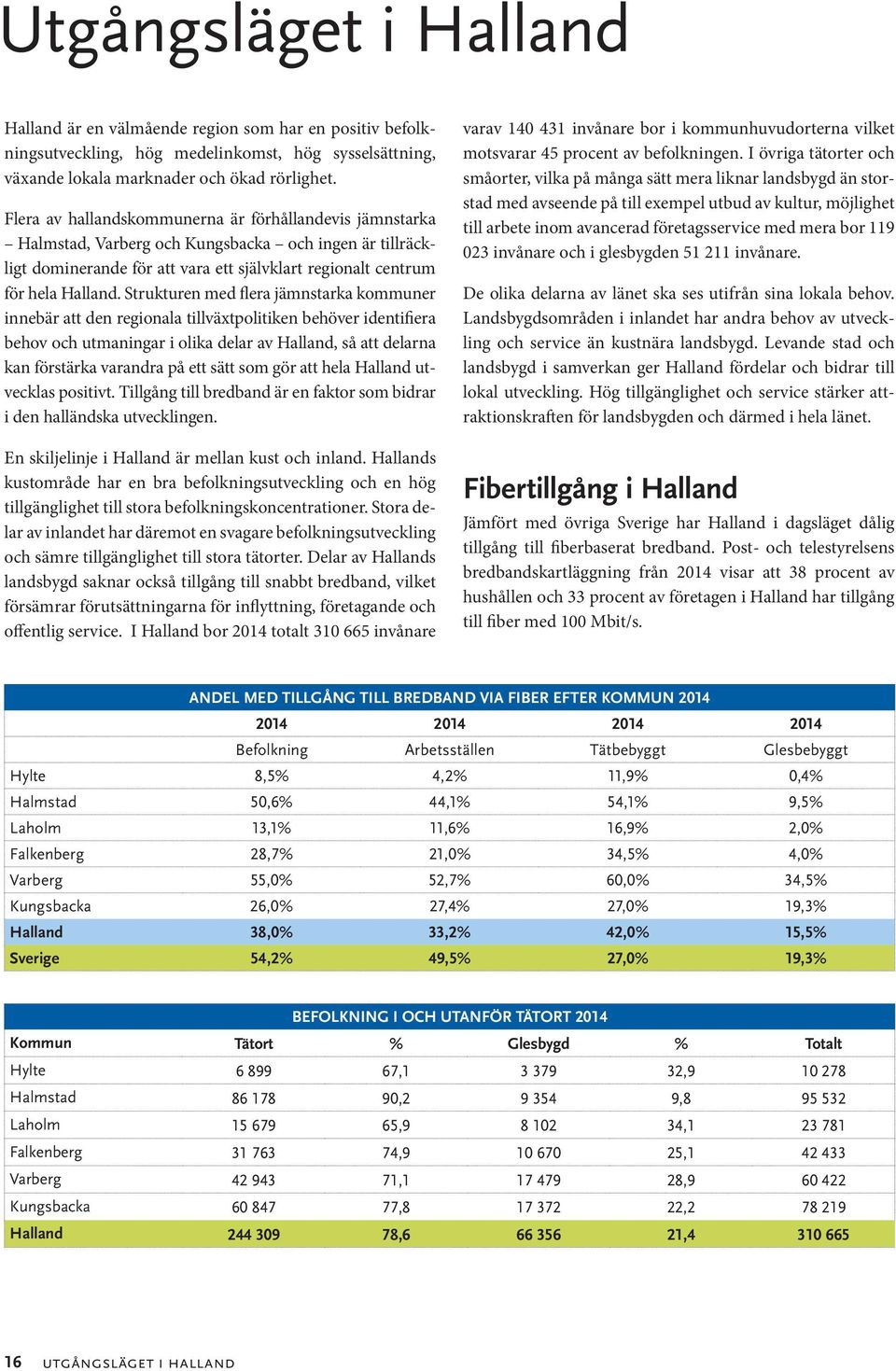 Strukturen med flera jämnstarka kommuner innebär att den regionala tillväxtpolitiken behöver identifiera behov och utmaningar i olika delar av Halland, så att delarna kan förstärka varandra på ett