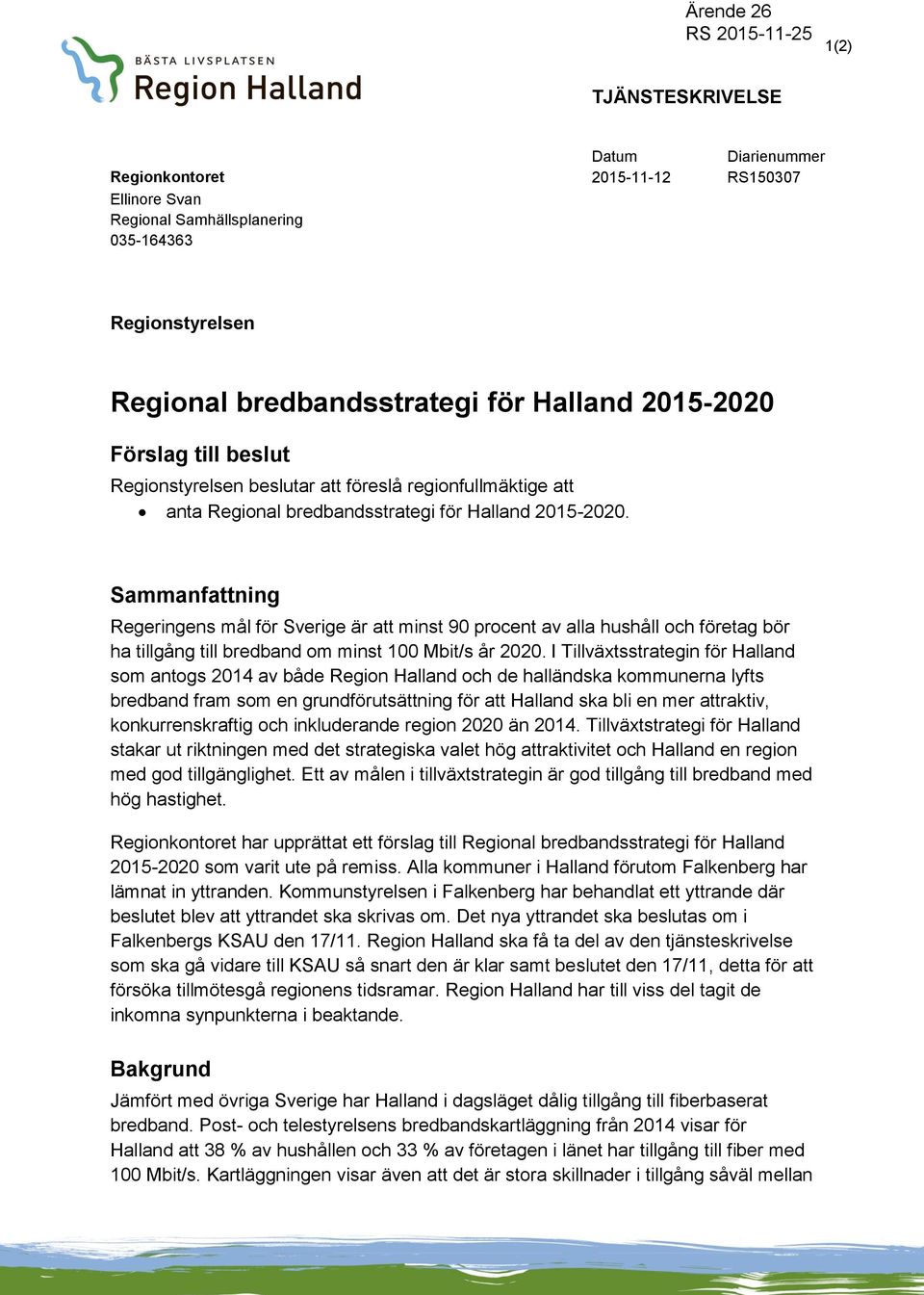 Sammanfattning Regeringens mål för Sverige är att minst 90 procent av alla hushåll och företag bör ha tillgång till bredband om minst 100 Mbit/s år 2020.