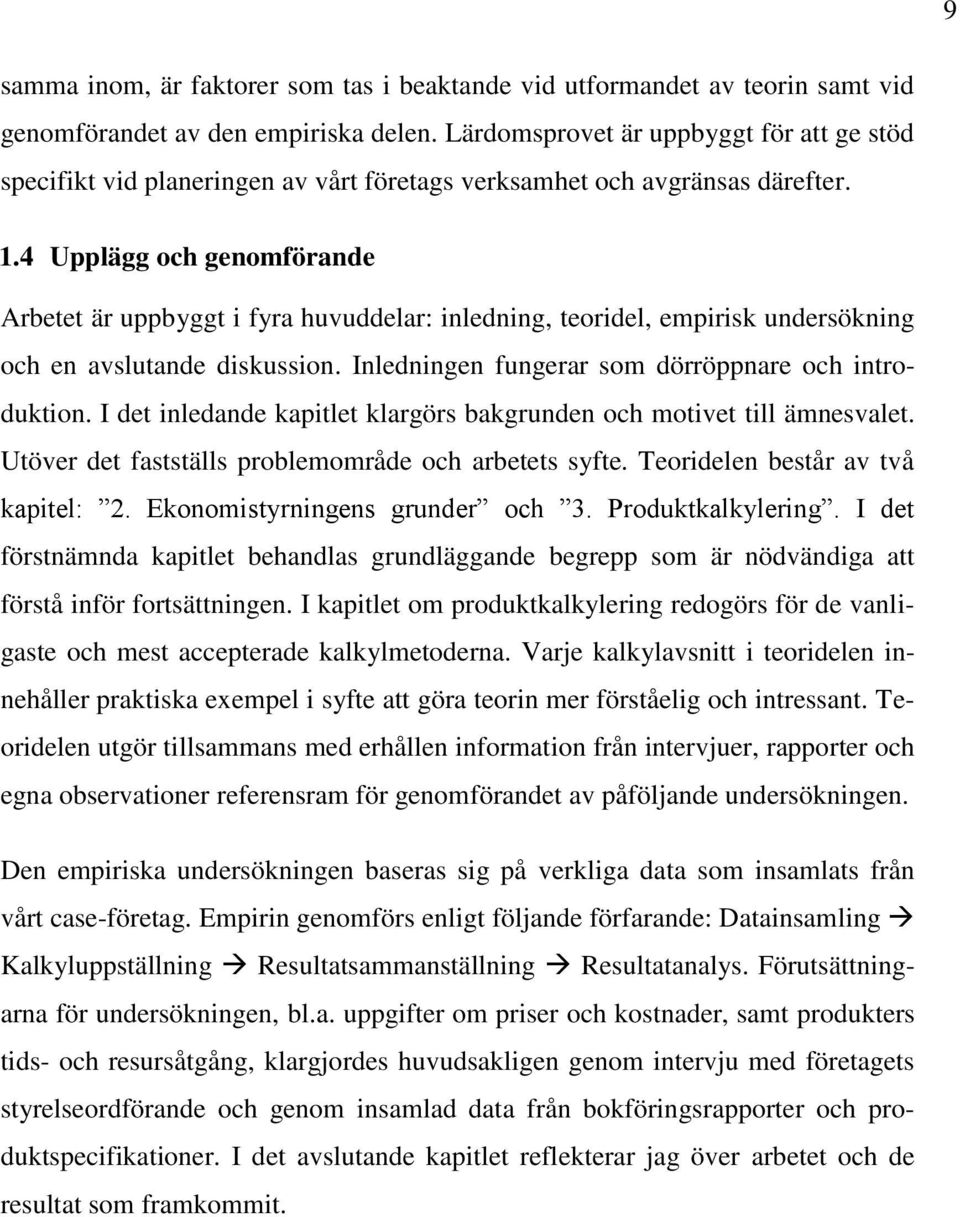 4 Upplägg och genomförande Arbetet är uppbyggt i fyra huvuddelar: inledning, teoridel, empirisk undersökning och en avslutande diskussion. Inledningen fungerar som dörröppnare och introduktion.