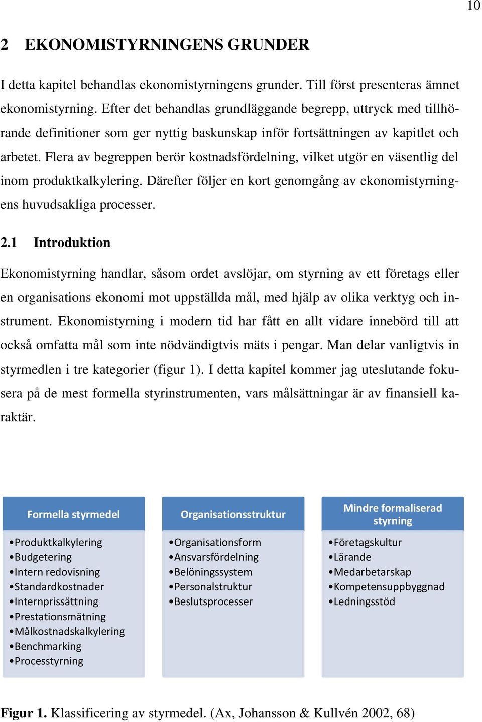 Flera av begreppen berör kostnadsfördelning, vilket utgör en väsentlig del inom produktkalkylering. Därefter följer en kort genomgång av ekonomistyrningens huvudsakliga processer. 2.