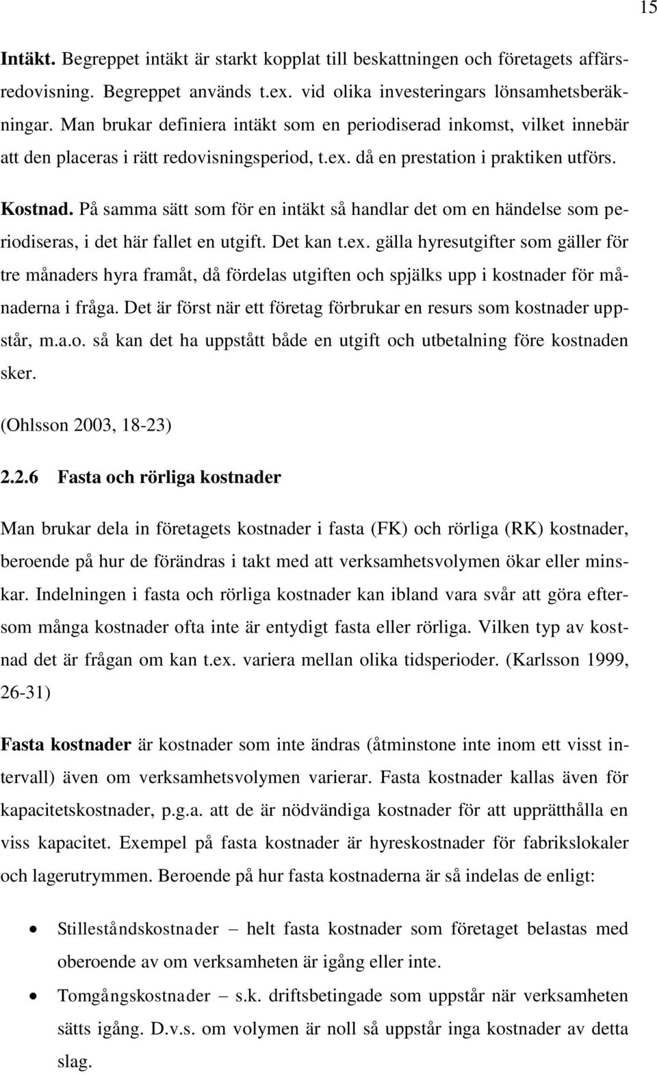 På samma sätt som för en intäkt så handlar det om en händelse som periodiseras, i det här fallet en utgift. Det kan t.ex.