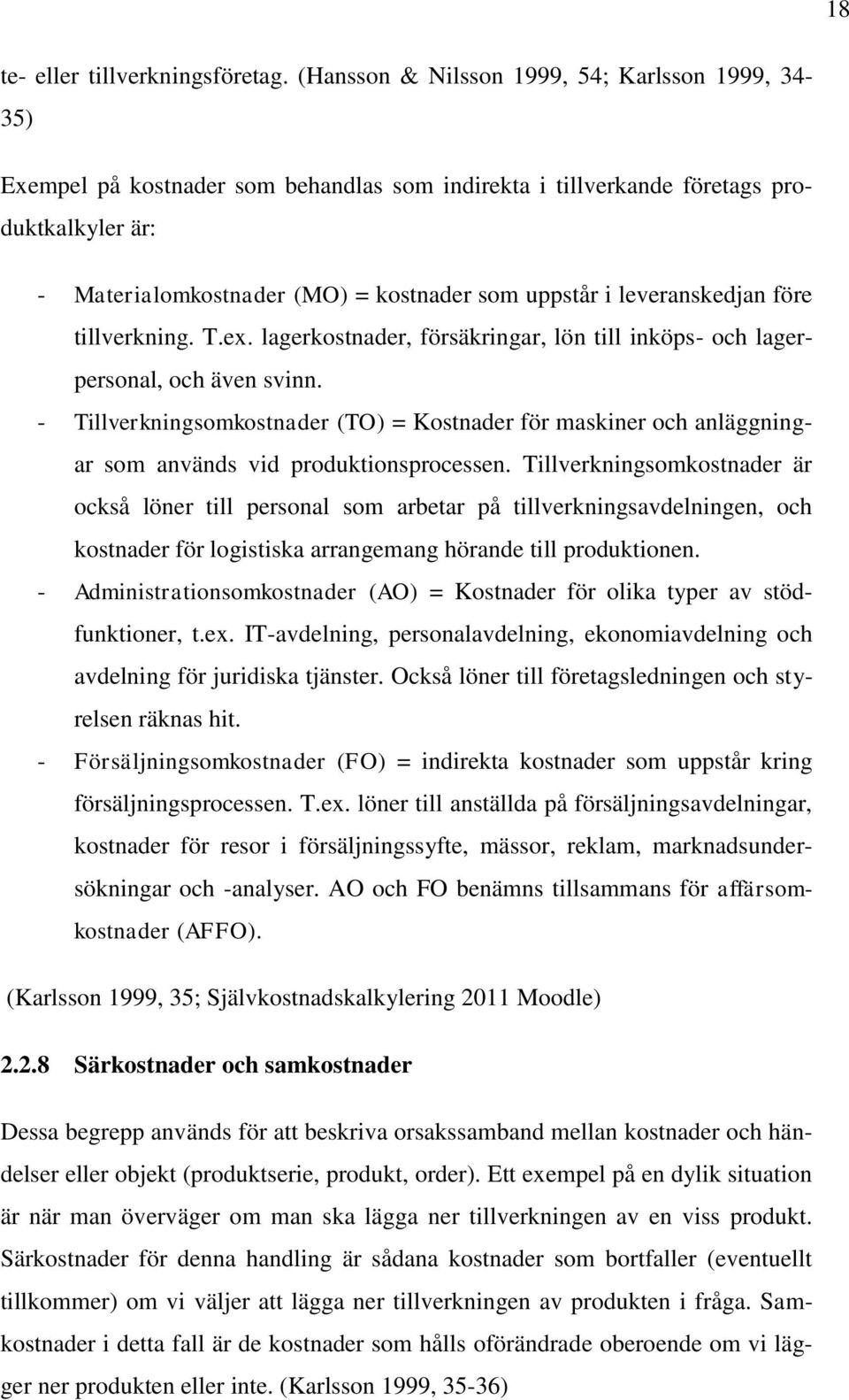 leveranskedjan före tillverkning. T.ex. lagerkostnader, försäkringar, lön till inköps- och lagerpersonal, och även svinn.