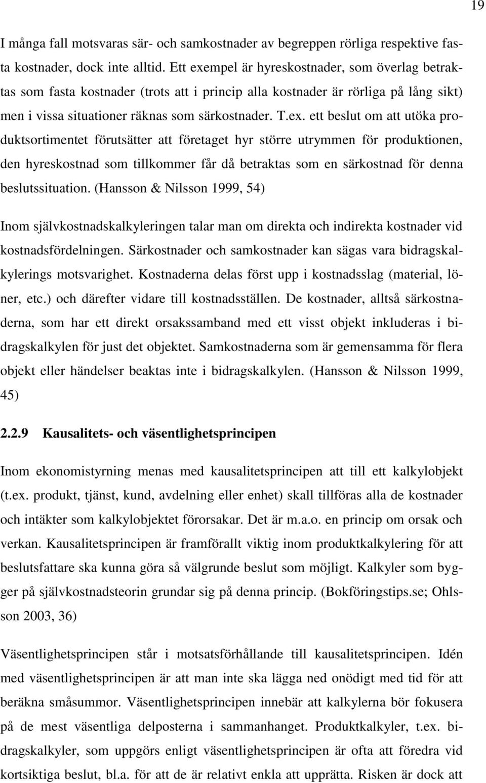 mpel är hyreskostnader, som överlag betraktas som fasta kostnader (trots att i princip alla kostnader är rörliga på lång sikt) men i vissa situationer räknas som särkostnader. T.ex.