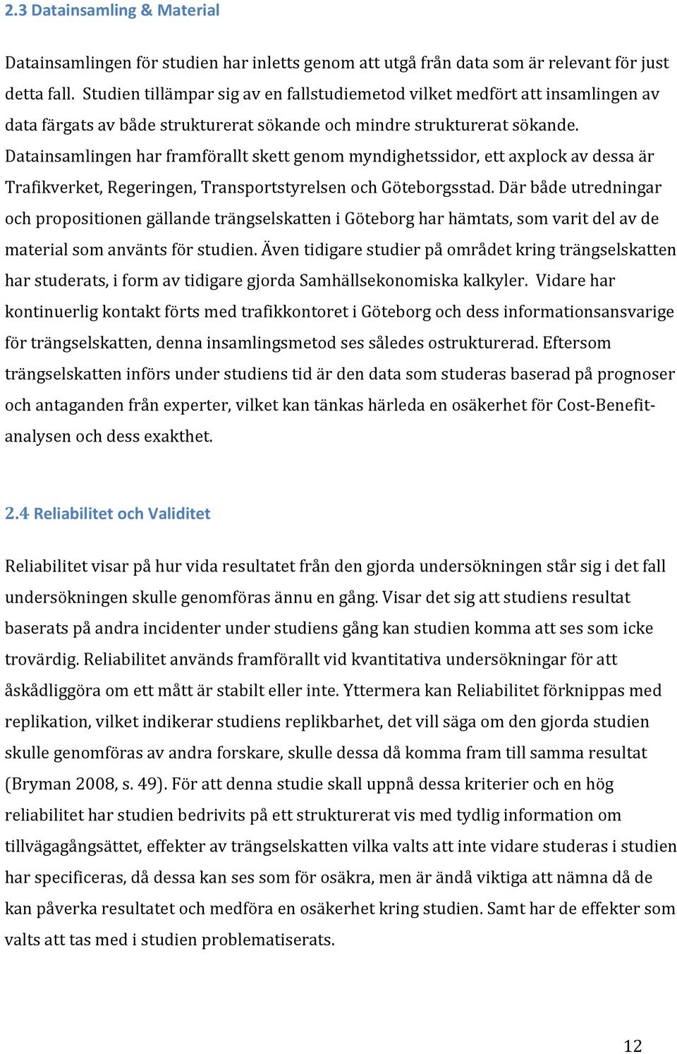 Datainsamlingen har framförallt skett genom myndighetssidor, ett axplock av dessa är Trafikverket, Regeringen, Transportstyrelsen och Göteborgsstad.