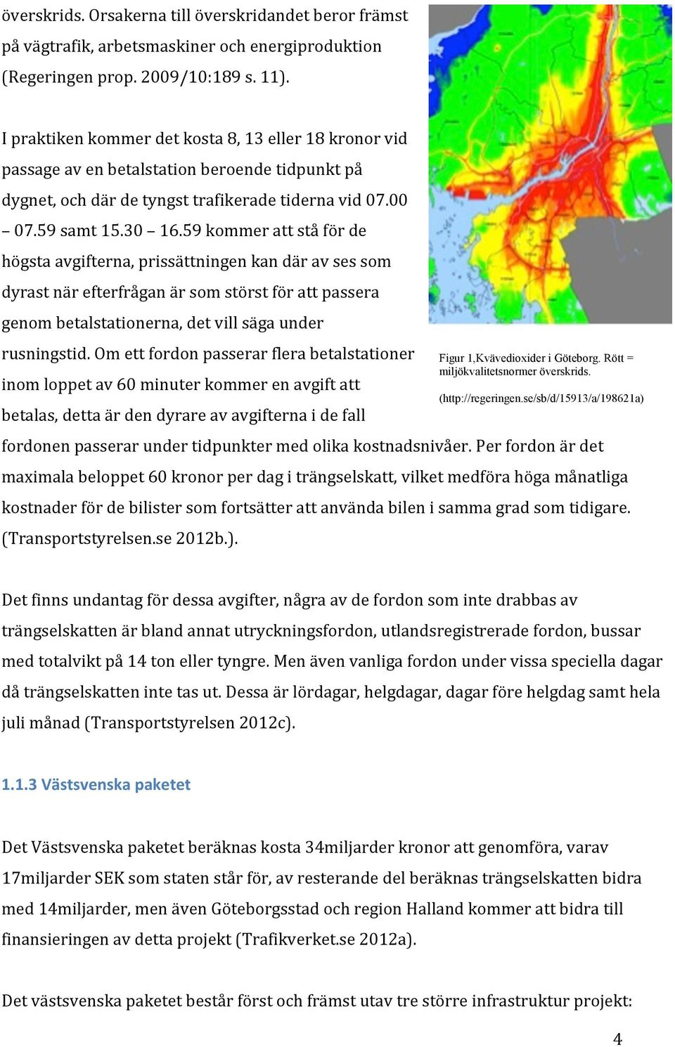 59 kommer att stå för de högsta avgifterna, prissättningen kan där av ses som dyrast när efterfrågan är som störst för att passera genom betalstationerna, det vill säga under rusningstid.