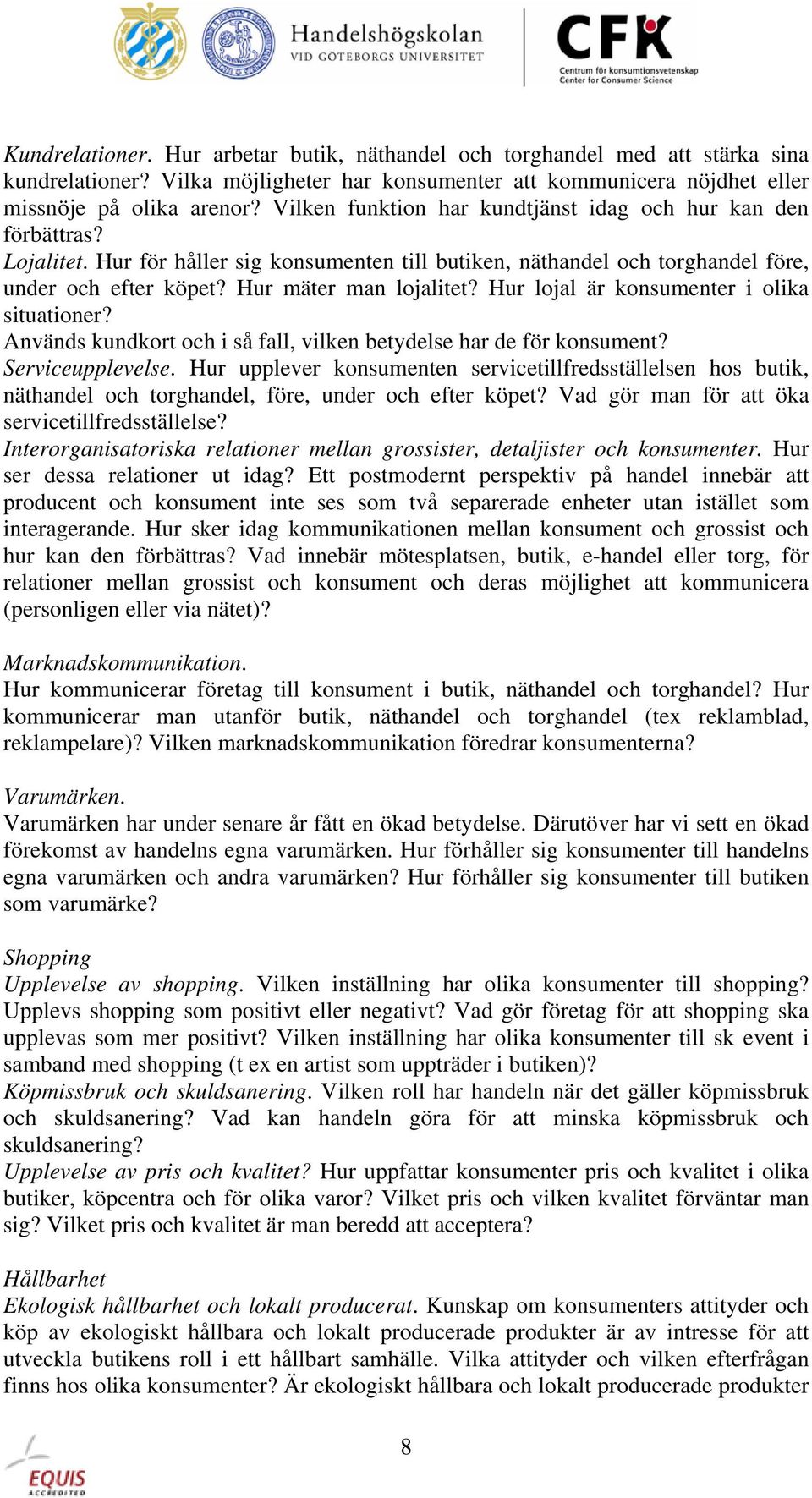 Hur lojal är konsumenter i olika situationer? Används kundkort och i så fall, vilken betydelse har de för konsument? Serviceupplevelse.