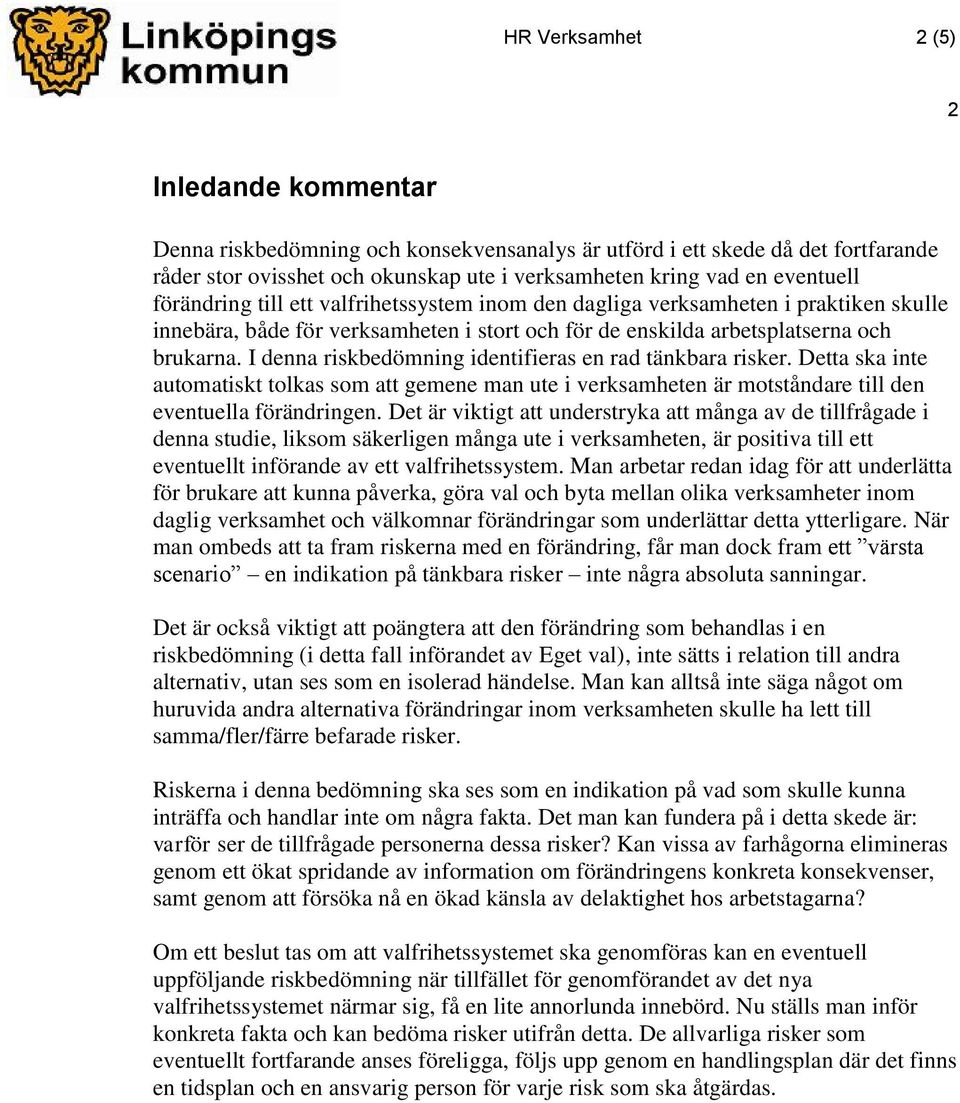 I denna riskbedömning identifieras en rad tänkbara risker. Detta ska inte automatiskt tolkas som att gemene man ute i verksamheten är motståndare till den eventuella en.