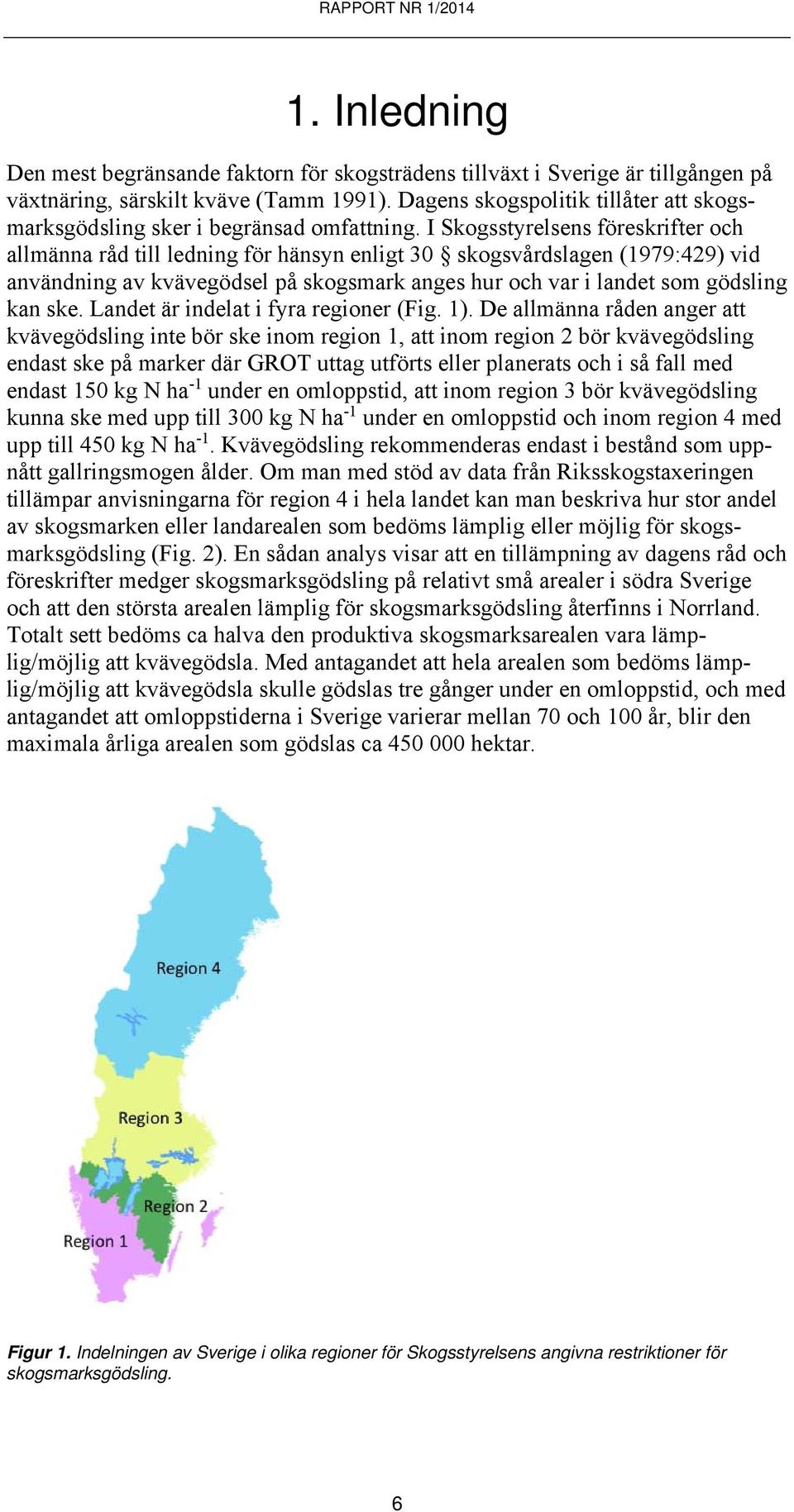 I Skogsstyrelsens föreskrifter och allmänna råd till ledning för hänsyn enligt 30 skogsvårdslagen (1979:429) vid användning av kvävegödsel på skogsmark anges hur och var i landet som gödsling kan ske.