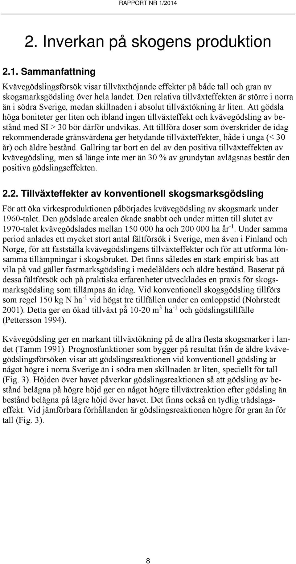 Att gödsla höga boniteter ger liten och ibland ingen tillväxteffekt och kvävegödsling av bestånd med SI > 30 bör därför undvikas.