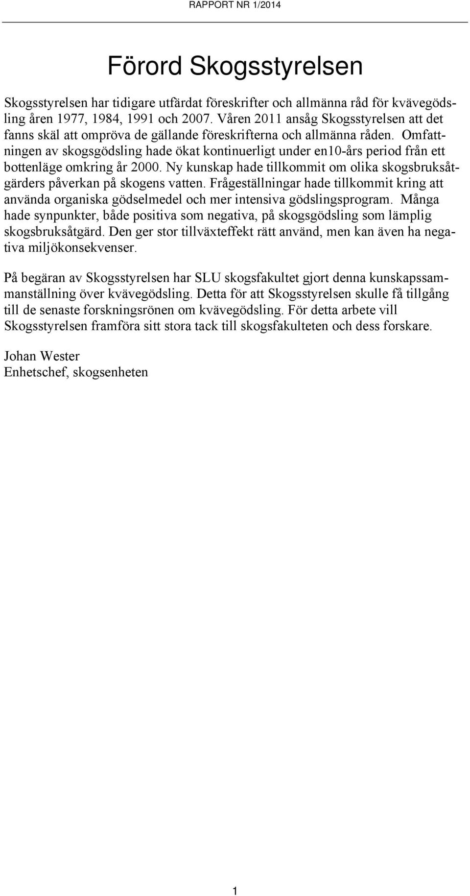 Omfattningen av skogsgödsling hade ökat kontinuerligt under en10-års period från ett bottenläge omkring år 2000. Ny kunskap hade tillkommit om olika skogsbruksåtgärders påverkan på skogens vatten.