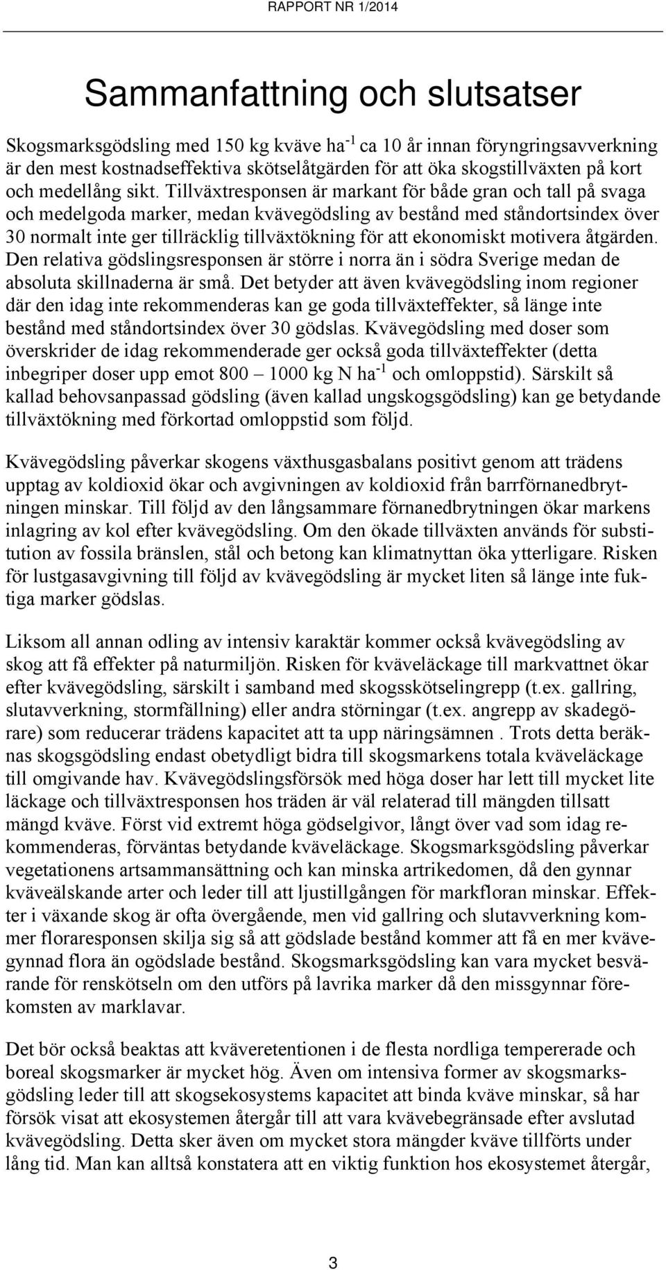 Tillväxtresponsen är markant för både gran och tall på svaga och medelgoda marker, medan kvävegödsling av bestånd med ståndortsindex över 30 normalt inte ger tillräcklig tillväxtökning för att