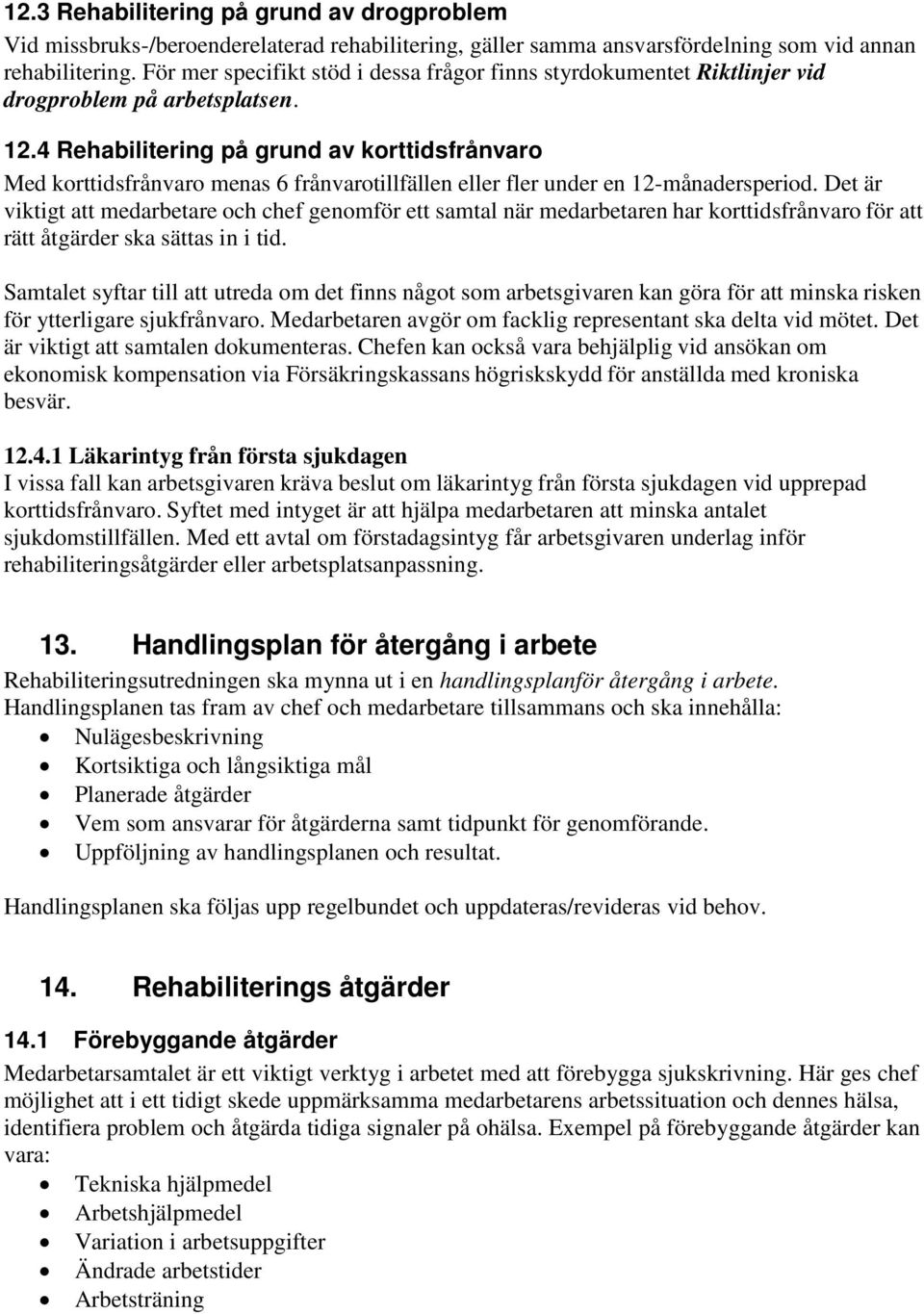 4 Rehabilitering på grund av korttidsfrånvaro Med korttidsfrånvaro menas 6 frånvarotillfällen eller fler under en 12-månadersperiod.