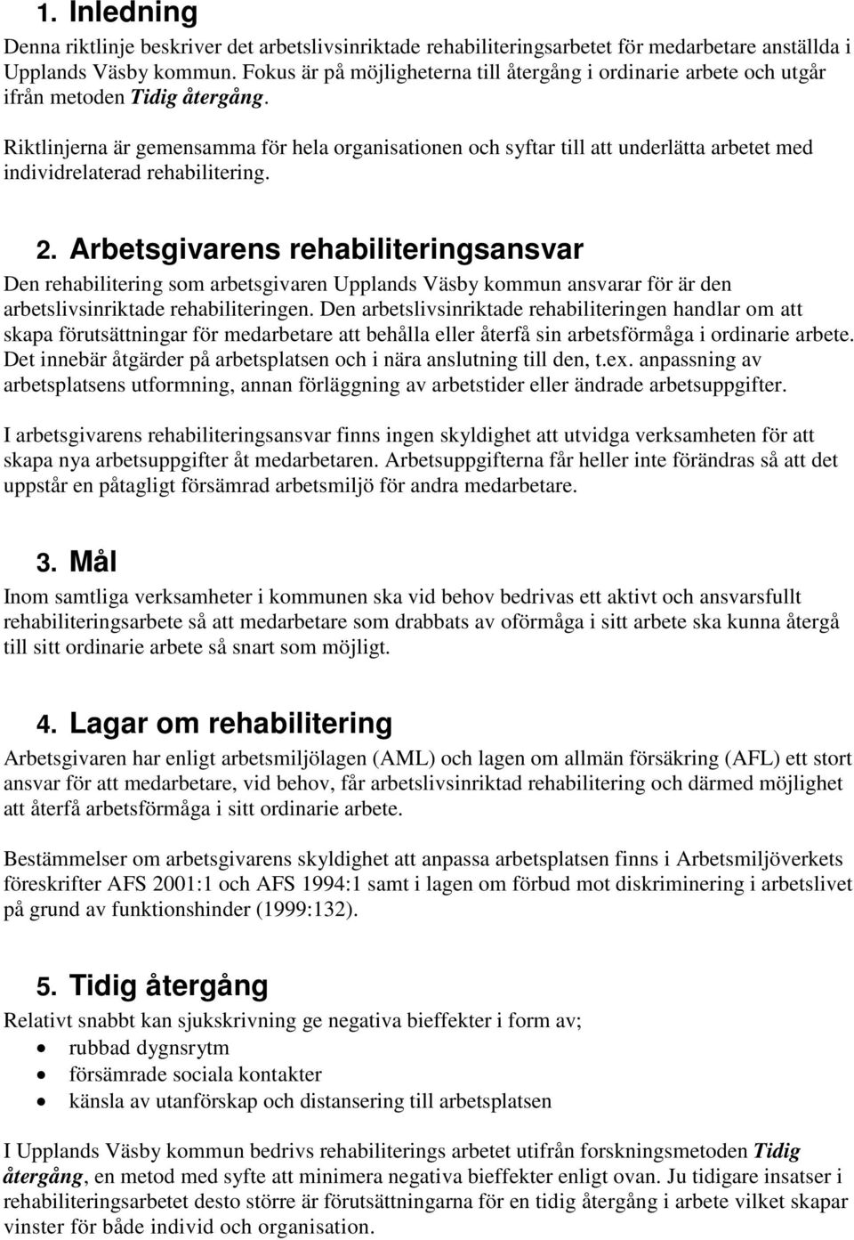 Riktlinjerna är gemensamma för hela organisationen och syftar till att underlätta arbetet med individrelaterad rehabilitering. 2.