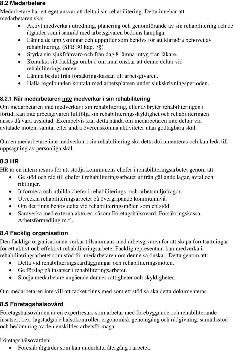 Lämna de upplysningar och uppgifter som behövs för att klargöra behovet av rehabilitering. (SFB 30 kap. 7 ) Styrka sin sjukfrånvaro och från dag 8 lämna intyg från läkare.