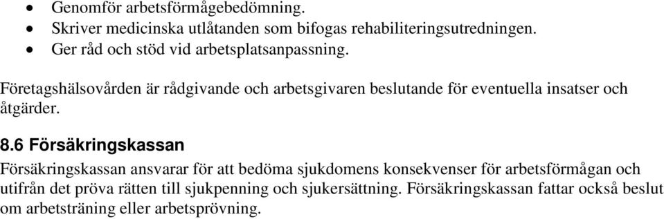 Företagshälsovården är rådgivande och arbetsgivaren beslutande för eventuella insatser och åtgärder. 8.