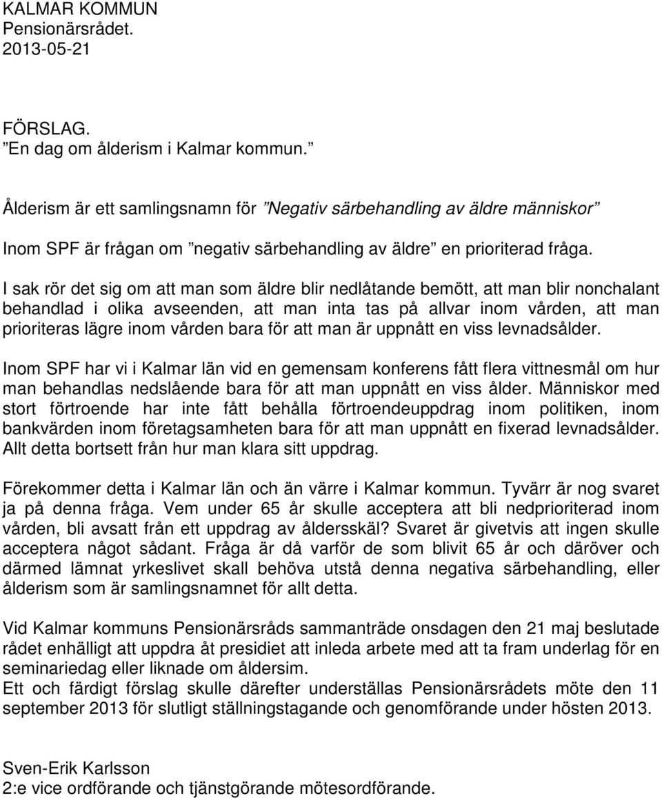 I sak rör det sig om att man som äldre blir nedlåtande bemött, att man blir nonchalant behandlad i olika avseenden, att man inta tas på allvar inom vården, att man prioriteras lägre inom vården bara